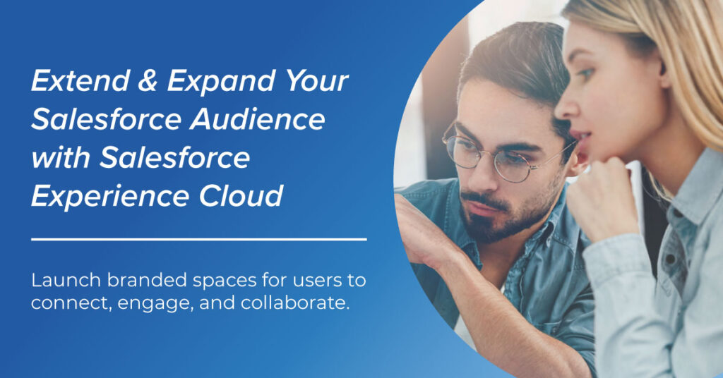 Extend and Expand Your Salesforce Audience with Salesforce Experience Cloud - Launch branded spaces for users to connect, engage, and collaborate