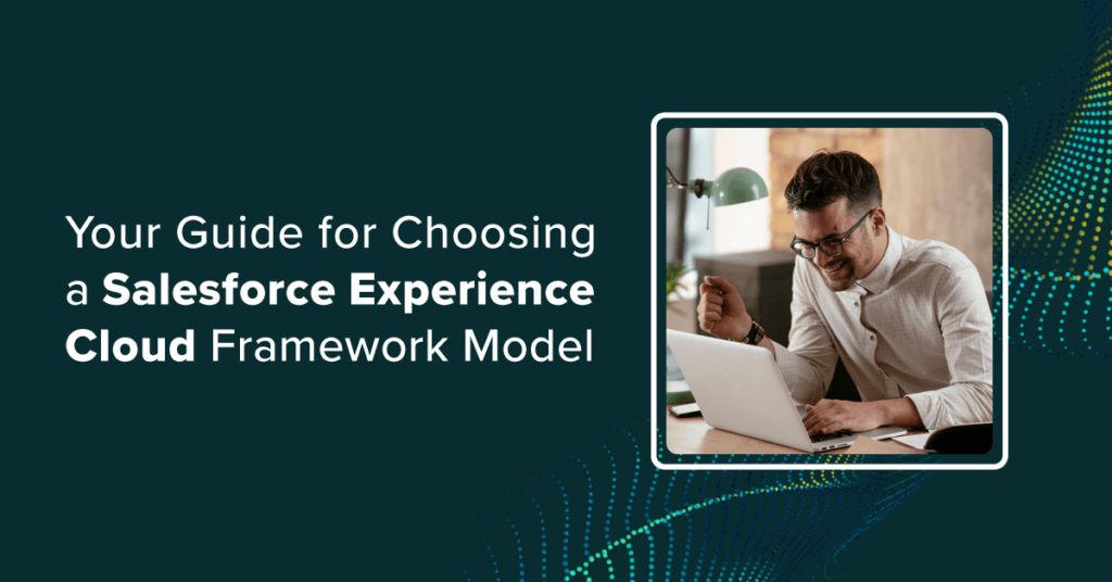 Your Guide to Choosing a Salesforce Experience Cloud Framework Model