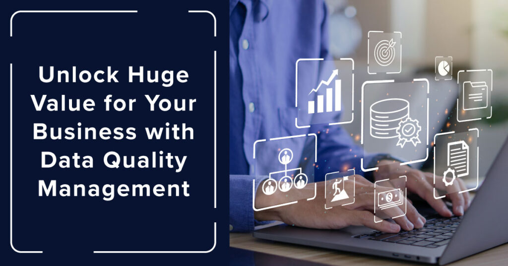 Unlock Huge Value for Your Business with Data Quality Management