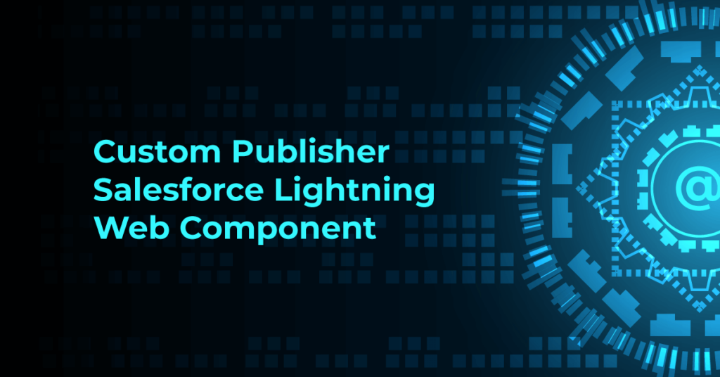 Custom Publisher Salesforce Lightning Web Component