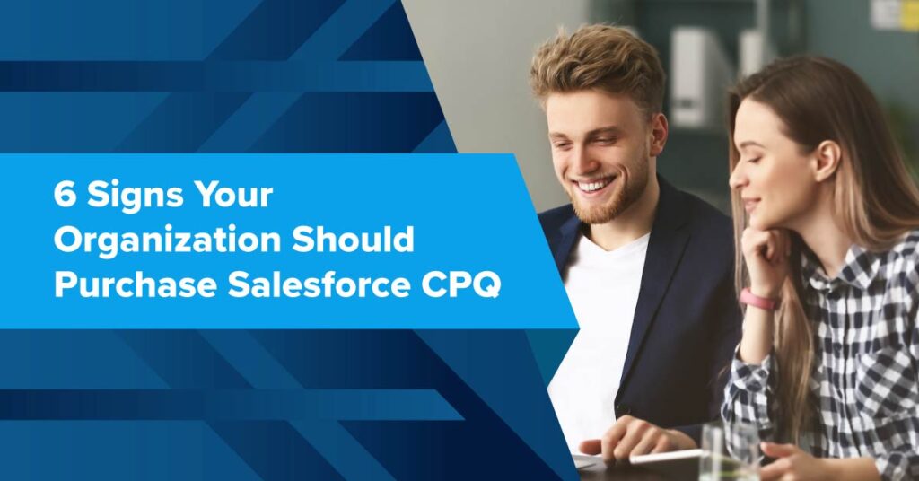 6 Signs Your Organization Should Purchase Salesforce CPQ