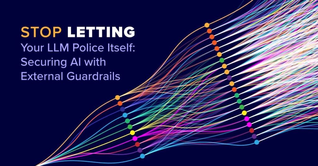 Stop Letting Your LLM Police Itself: Securing AI with External Guardrails
