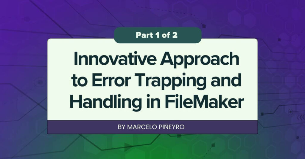 Part 1 of 2 - Innovative Approach to Error Trapping and Handling in FileMaker