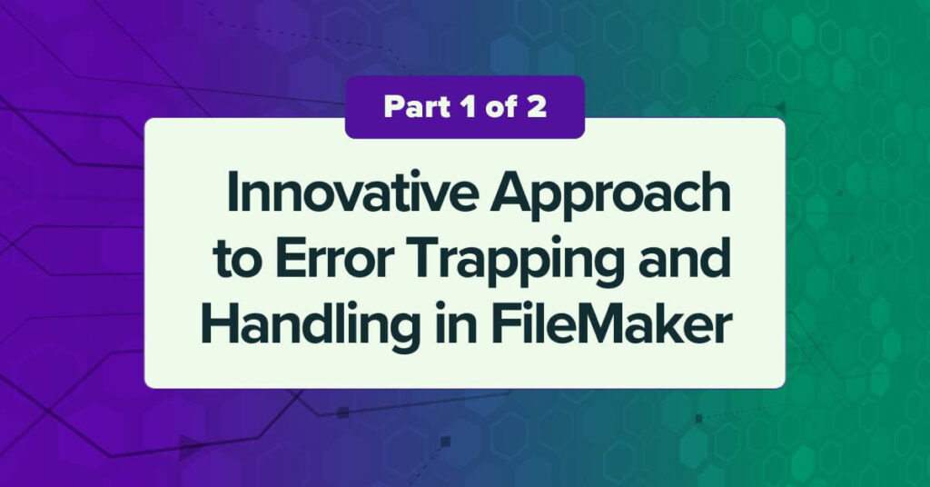 Part 1 of 2 - Innovative Approach to Error Trapping and Handling in FileMaker