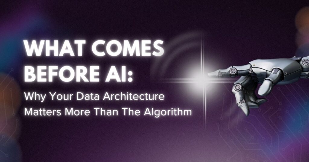 What Comes Before AI: Why Your Data Architecture Matters More Than the Algorithm