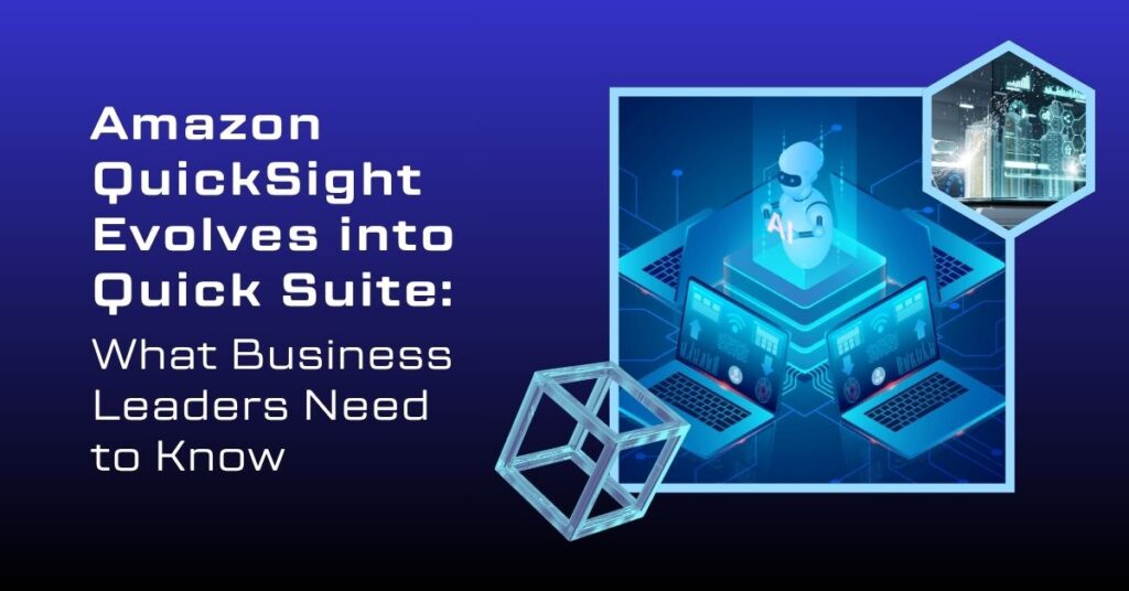 Amazon QuickSight Evolves into Quick Suite: What Business Leaders Need to Know