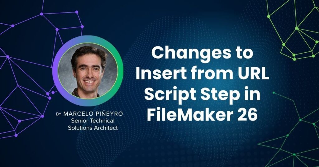 Changes to Insert from URL Script Steps in FileMaker 26 by Marcelo Piñeyro, Senior Solutions Architct by Marcelo Piñeyro, Senior Technical Solutions Architect