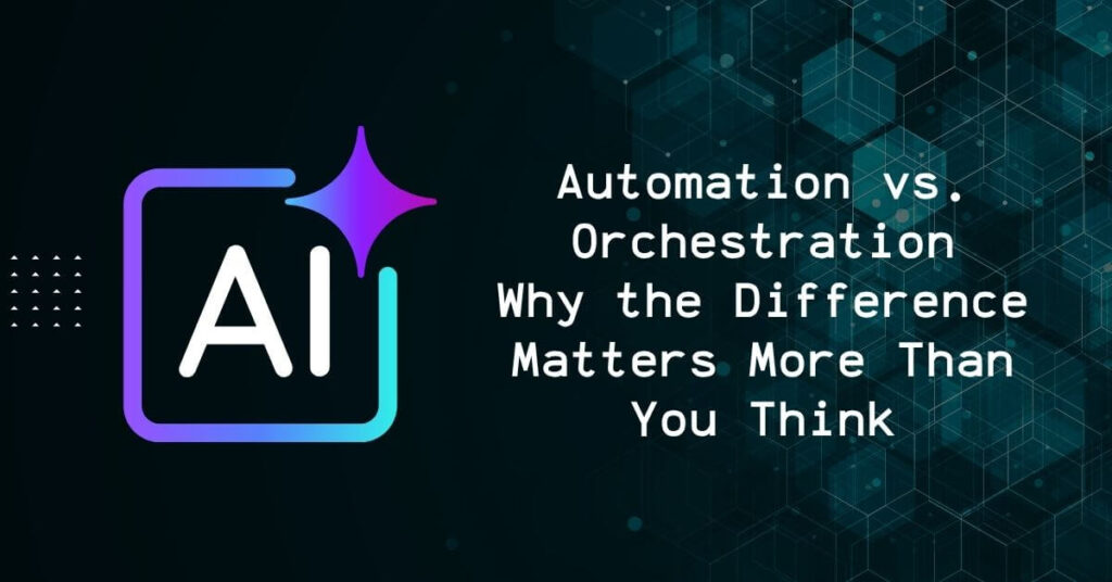 Automation vs. Orchestration: Why the Difference Matters More Than You Think