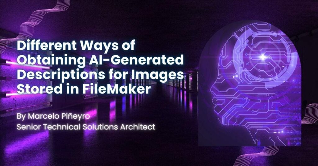 Different Ways of Obtaining AI-Generated Descriptions for Images Stored in FileMaker by MP Marcelo Piñeyro, Senior Technical Solutions Architect