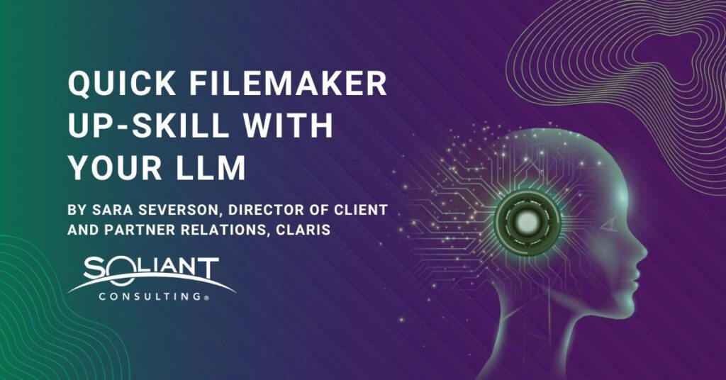 Quick FileMaker Up-skill with Your LLM by Sara Severson, Director of Client and Partner Relations, Claris