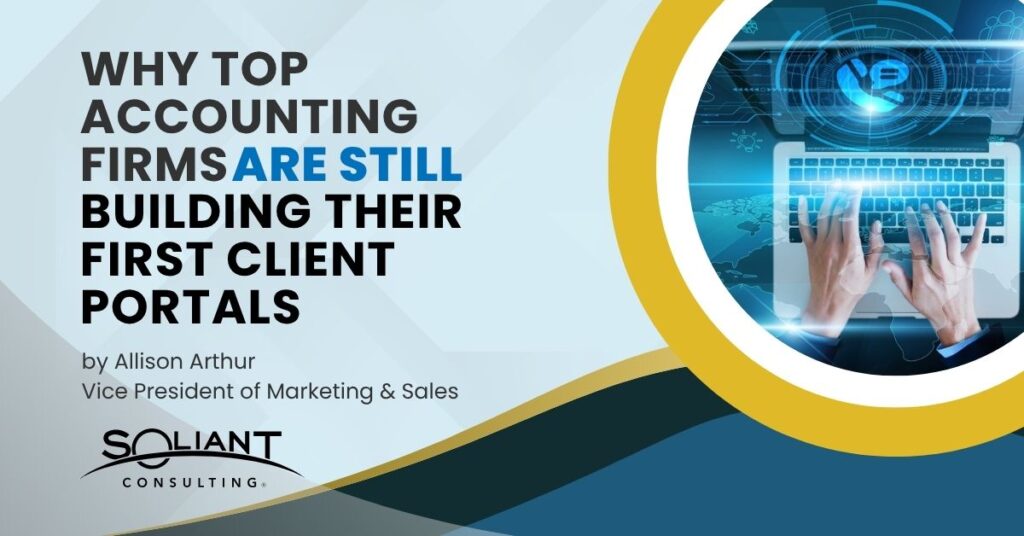 Why Top Accounting Firms Are Still Building Their First Client Portals by Allison Arthur, Vice President of Marketing and Sales