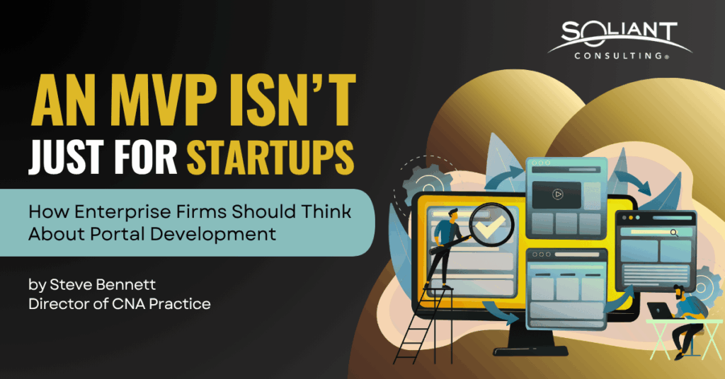 An MVP Isn't Just for Startups: How Enterprise Firms Should Think About Portal Development by Steve Bennett, Director of CNA Practice